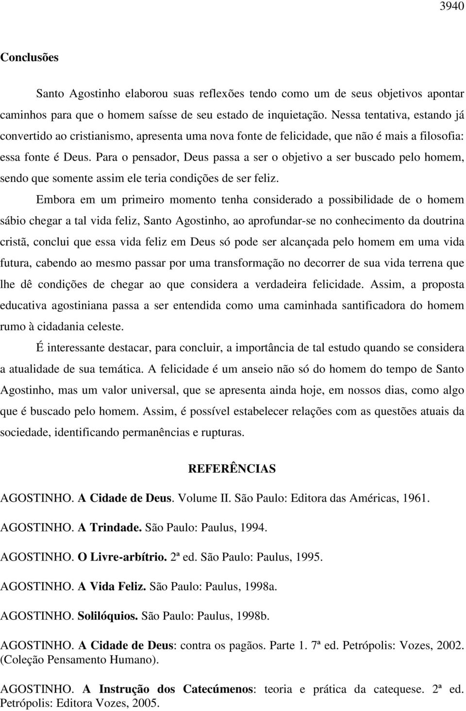 Para o pensador, Deus passa a ser o objetivo a ser buscado pelo homem, sendo que somente assim ele teria condições de ser feliz.