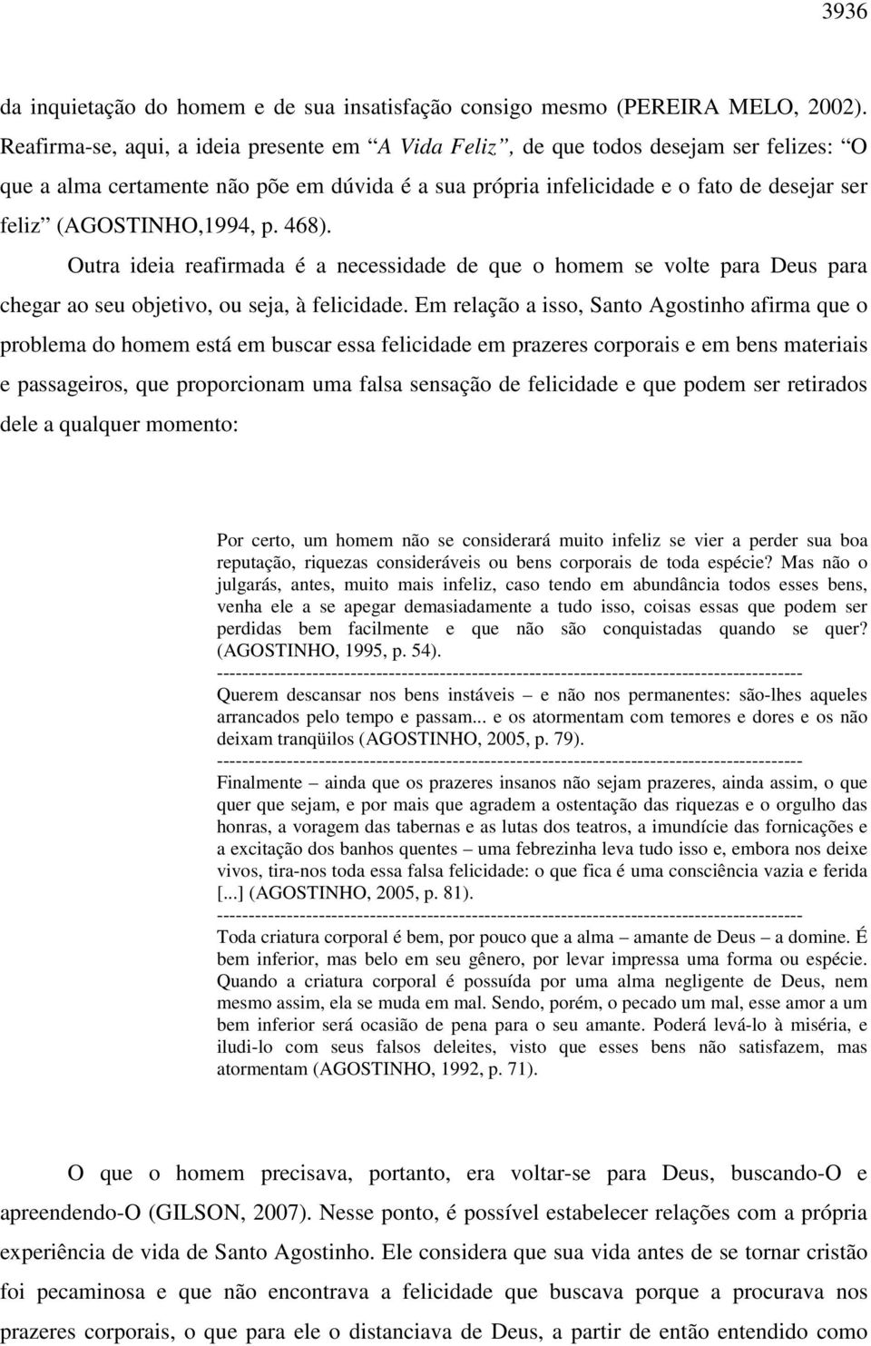 (AGOSTINHO,1994, p. 468). Outra ideia reafirmada é a necessidade de que o homem se volte para Deus para chegar ao seu objetivo, ou seja, à felicidade.