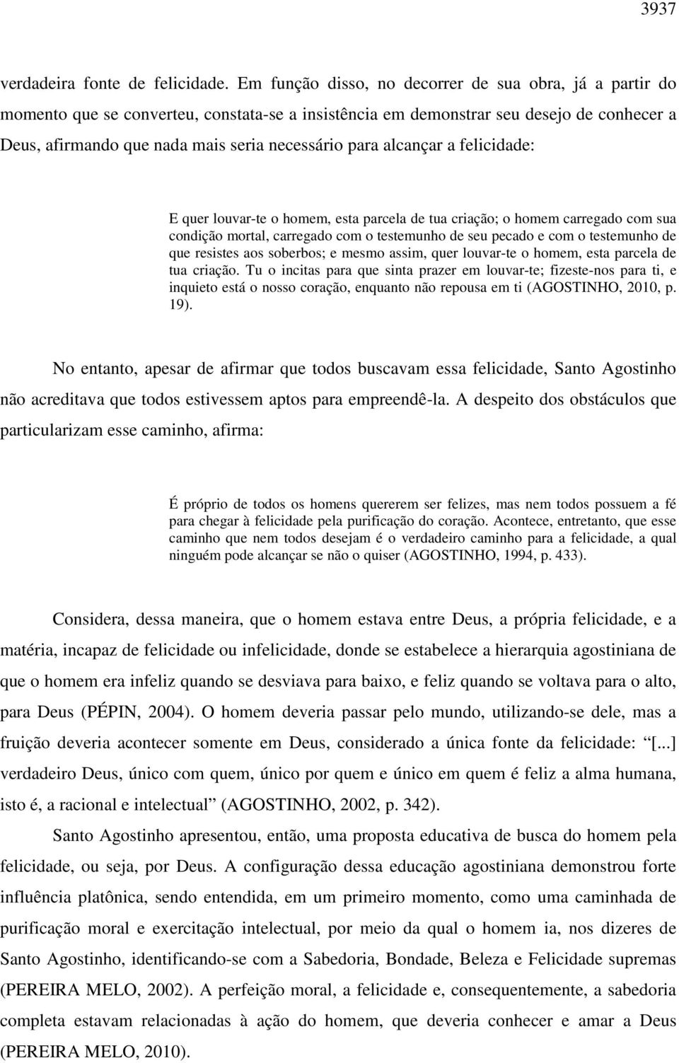 alcançar a felicidade: E quer louvar-te o homem, esta parcela de tua criação; o homem carregado com sua condição mortal, carregado com o testemunho de seu pecado e com o testemunho de que resistes