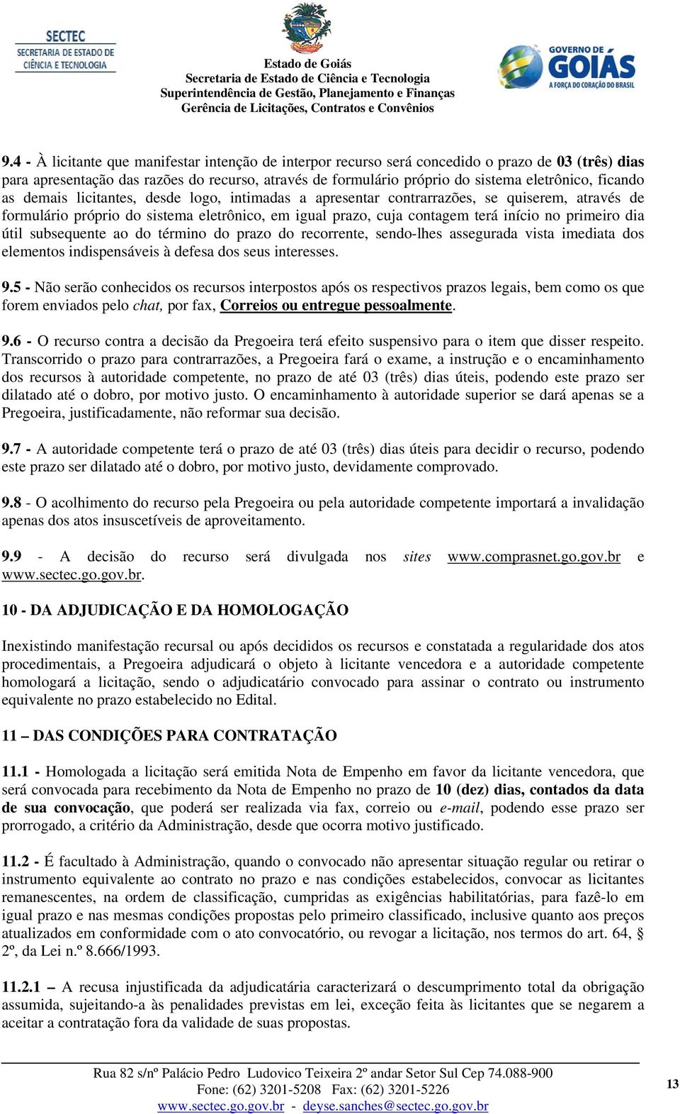 dia útil subsequente ao do término do prazo do recorrente, sendo-lhes assegurada vista imediata dos elementos indispensáveis à defesa dos seus interesses. 9.