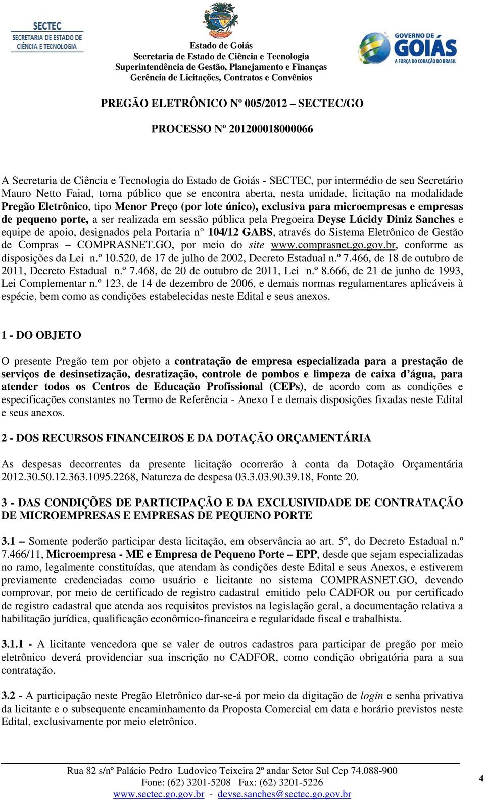 sessão pública pela Pregoeira Deyse Lúcidy Diniz Sanches e equipe de apoio, designados pela Portaria n 104/12 GABS, através do Sistema Eletrônico de Gestão de Compras COMPRASNET.