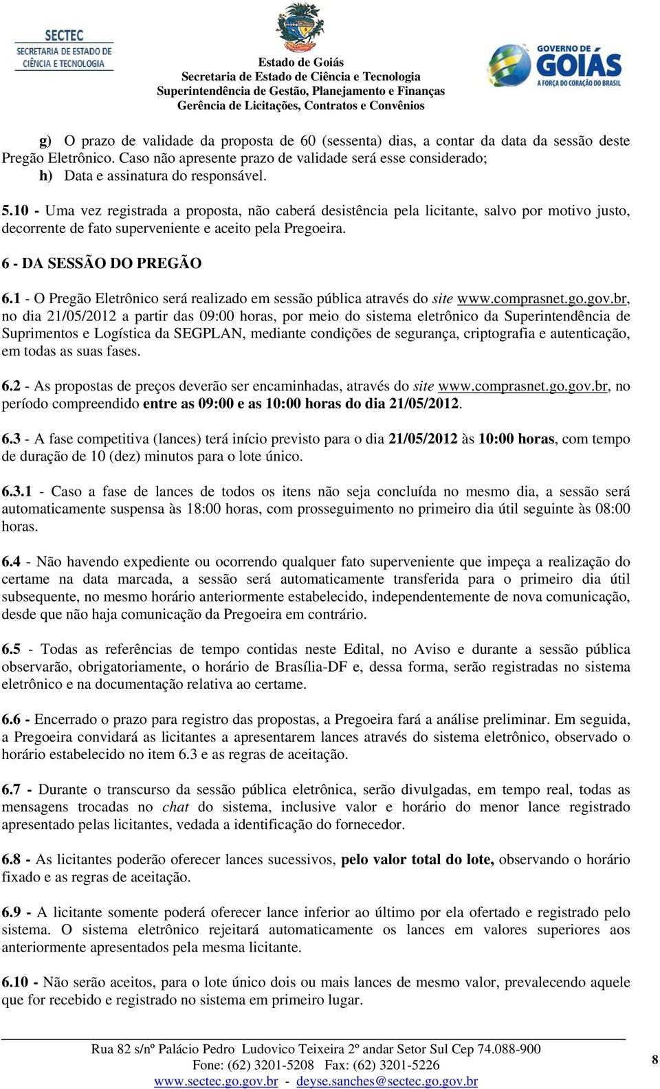 10 - Uma vez registrada a proposta, não caberá desistência pela licitante, salvo por motivo justo, decorrente de fato superveniente e aceito pela Pregoeira. 6 - DA SESSÃO DO PREGÃO 6.