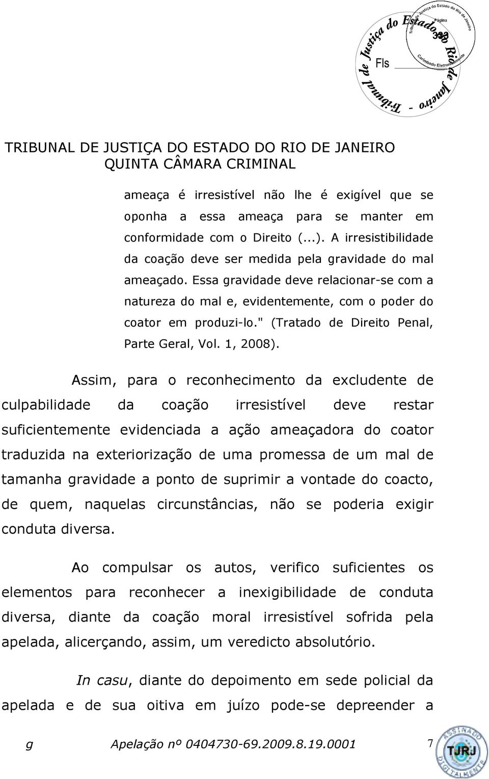 Assim, para o reconhecimento da excludente de culpabilidade da coação irresistível deve restar suficientemente evidenciada a ação ameaçadora do coator traduzida na exteriorização de uma promessa de