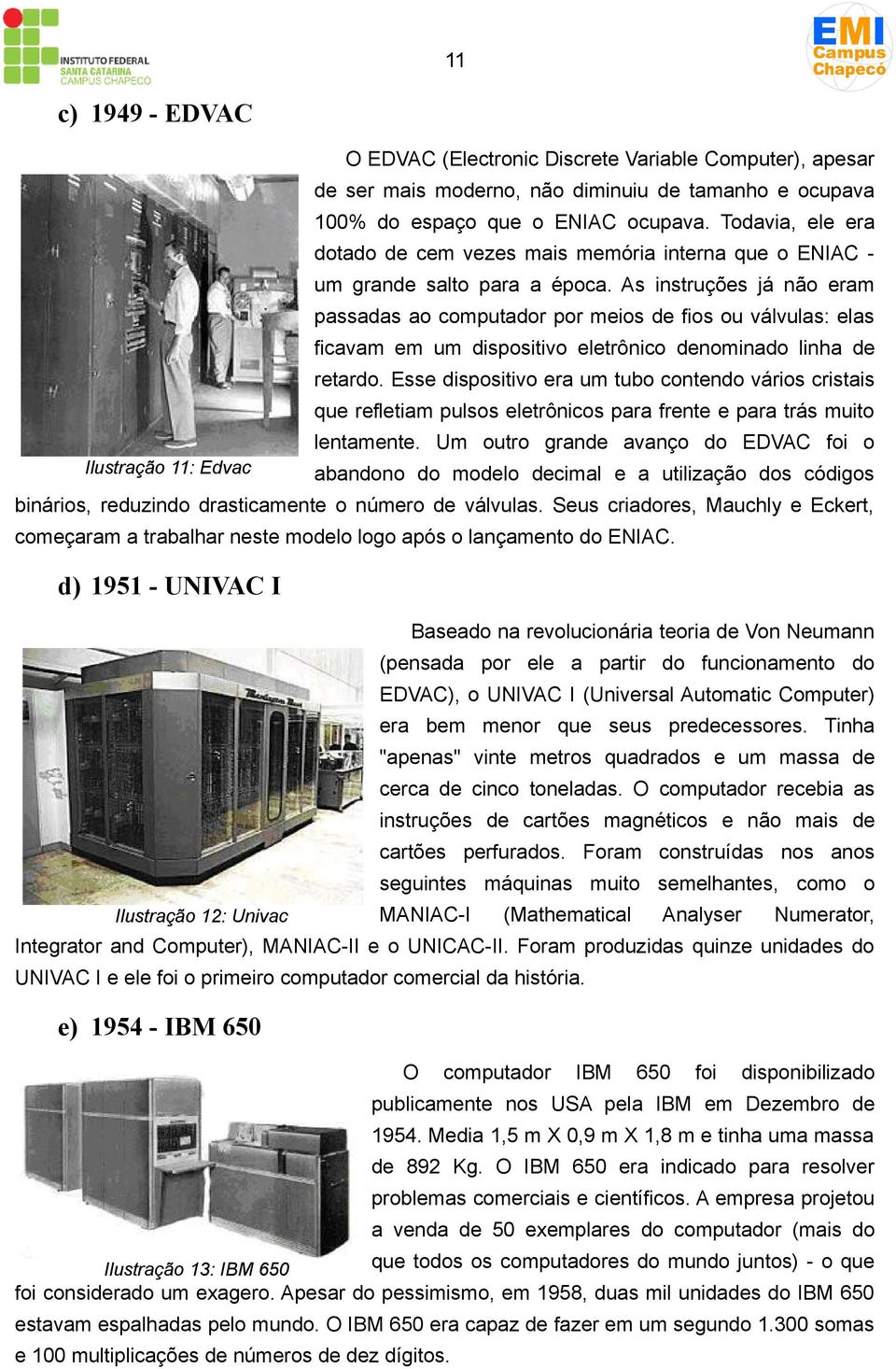 As instruções já não eram passadas ao computador por meios de fios ou válvulas: elas ficavam em um dispositivo eletrônico denominado linha de retardo.