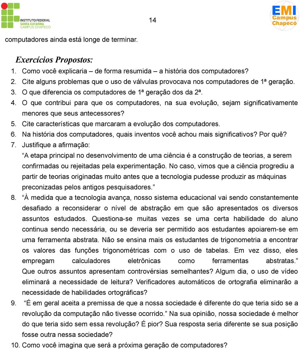 O que contribui para que os computadores, na sua evolução, sejam significativamente menores que seus antecessores? 5. Cite características que marcaram a evolução dos computadores. 6.