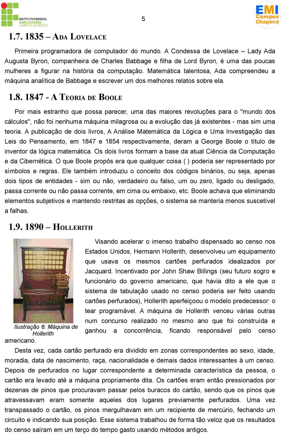 Matemática talentosa, Ada compreendeu a máquina analítica de Babbage e escrever um dos melhores relatos sobre ela. 1.8.