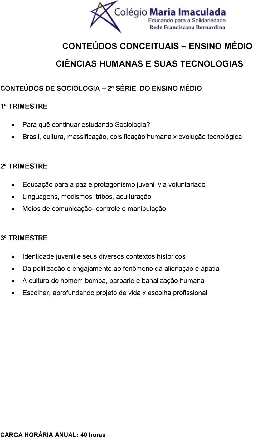 modismos, tribos, aculturação Meios de comunicação- controle e manipulação 3º TRIMESTRE Identidade juvenil e seus diversos contextos históricos Da politização e