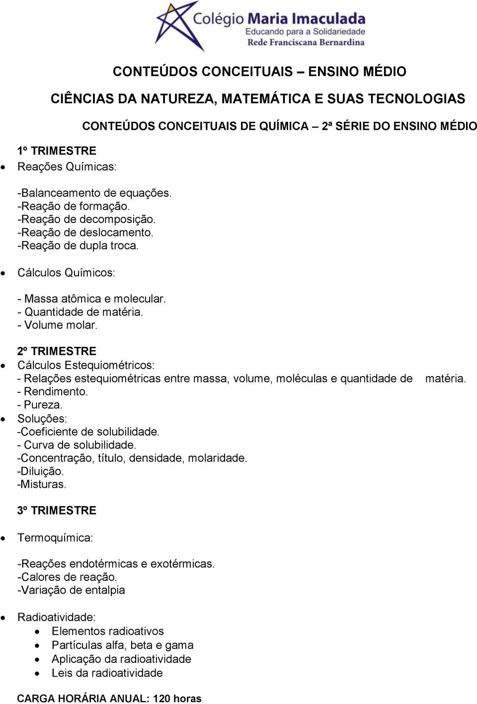 2º TRIMESTRE Cálculos Estequiométricos: - Relações estequiométricas entre massa, volume, moléculas e quantidade de matéria. - Rendimento. - Pureza. Soluções: -Coeficiente de solubilidade.