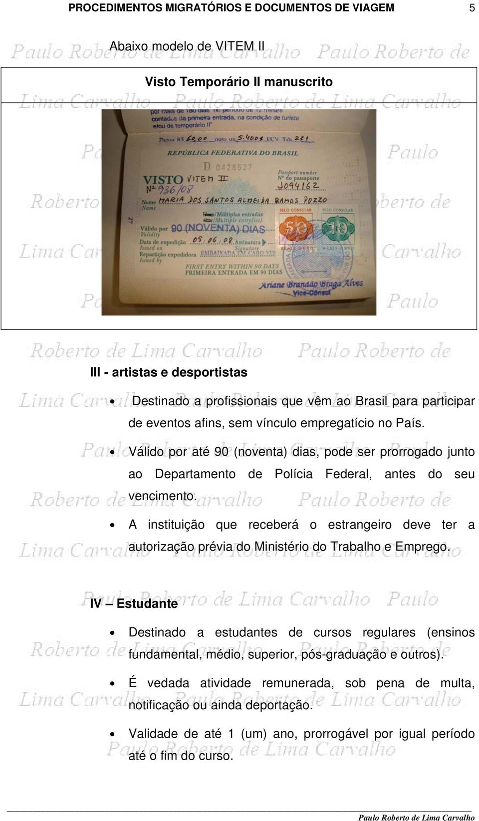 A instituição que receberá o estrangeiro deve ter a autorização prévia do Ministério do Trabalho e Emprego.