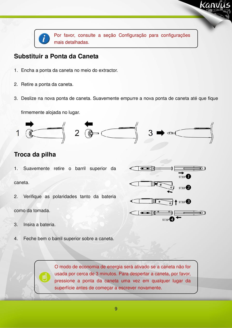 Suavemente retire o barril superior da caneta. 2. Verifique as polaridades tanto da bateria como da tomada. 3. Insira a bateria. 4. Feche bem o barril superior sobre a caneta.