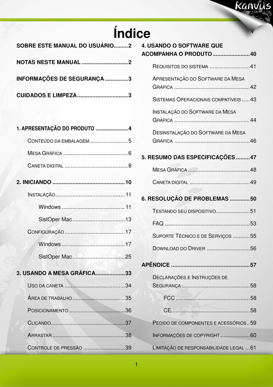 ..25 3. USANDO A MESA GRÁFICA...33 USO DA CANETA...34 ÁREA DE TRABALHO...35 POSICIONAMENTO...36 CLICANDO...37 ARRASTAR...38 CONTROLE DE PRESSÃO...39 APRESENTAÇÃO DO SOFTWARE DA MESA GRÁFICA.