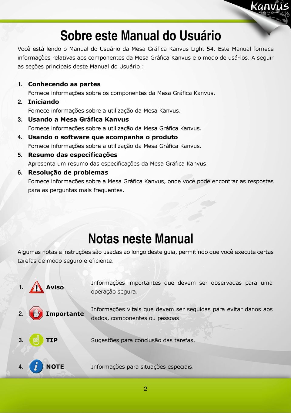 Iniciando Fornece informações sobre a utilização da Mesa Kanvus. 3. Usando a Mesa Gráfica Kanvus Fornece informações sobre a utilização da Mesa Gráfica Kanvus. 4.