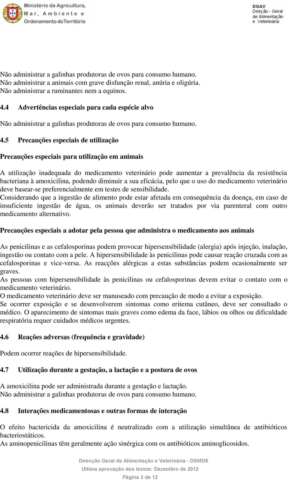 5 Precauções especiais de utilização Precauções especiais para utilização em animais A utilização inadequada do medicamento veterinário pode aumentar a prevalência da resistência bacteriana à