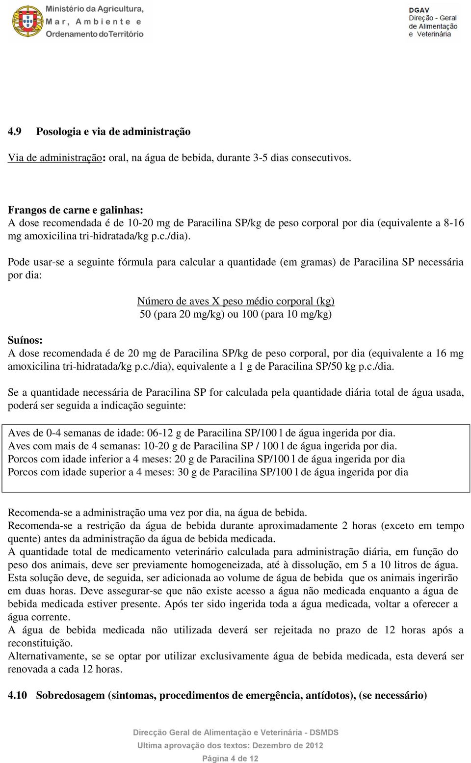 Pode usar-se a seguinte fórmula para calcular a quantidade (em gramas) de Paracilina SP necessária por dia: Número de aves X peso médio corporal (kg) 50 (para 20 mg/kg) ou 100 (para 10 mg/kg) Suínos: