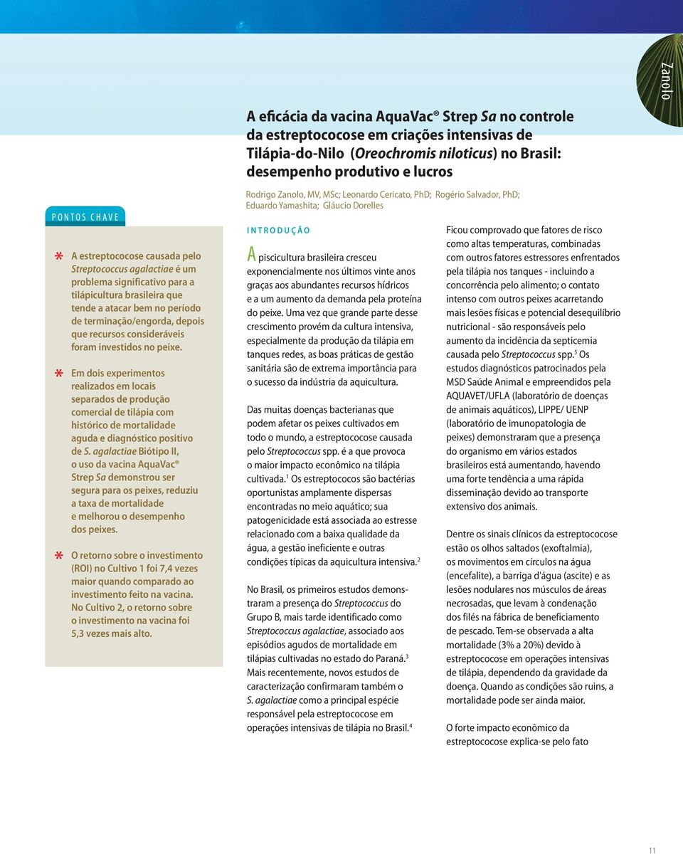 Em dois experimentos realizados em locais separados de produção comercial de tilápia com histórico de mortalidade aguda e diagnóstico positivo de S.