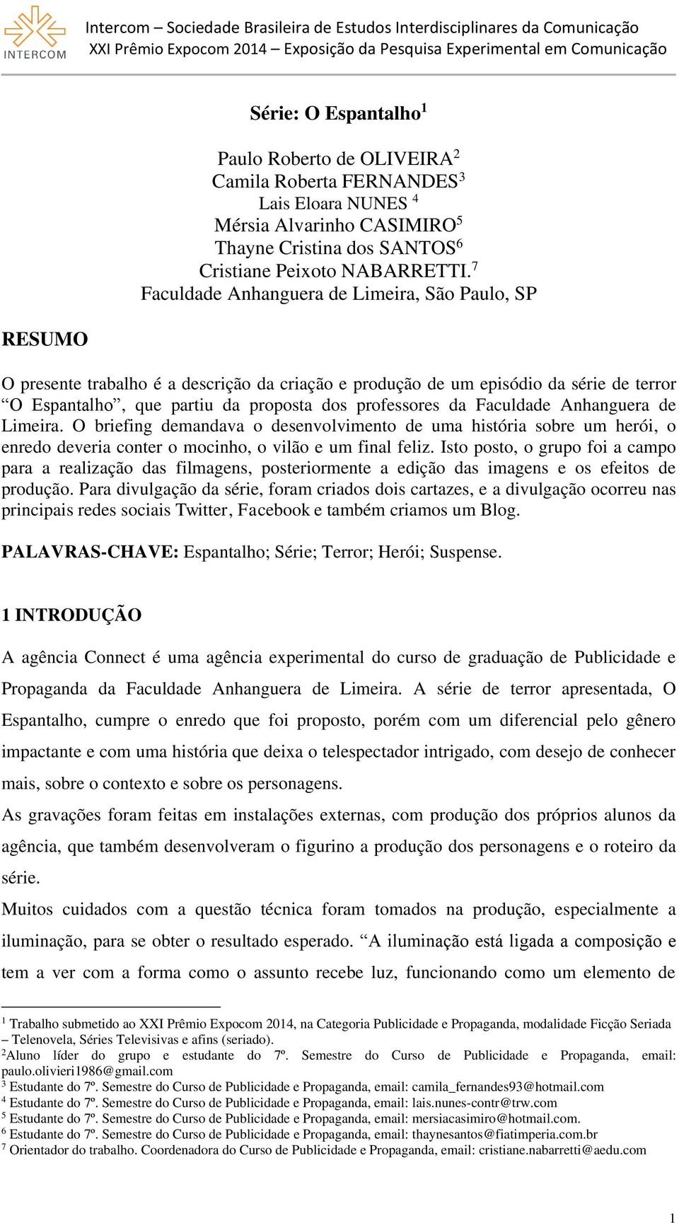 Faculdade Anhanguera de Limeira. O briefing demandava o desenvolvimento de uma história sobre um herói, o enredo deveria conter o mocinho, o vilão e um final feliz.