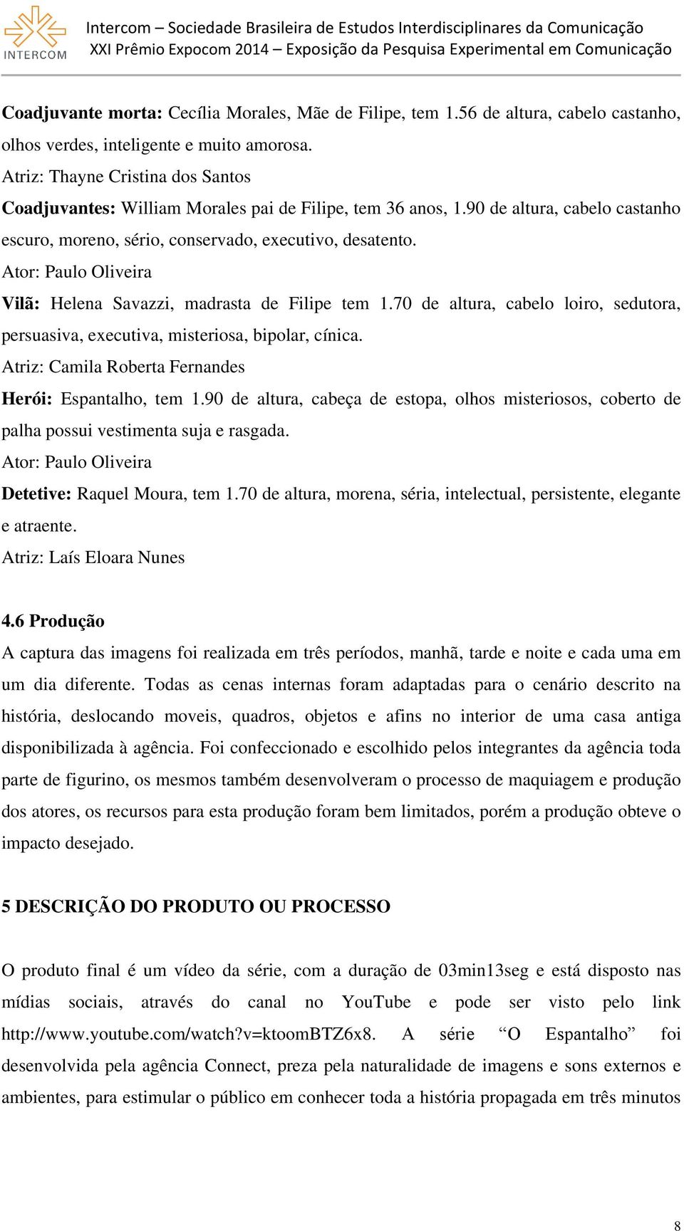 Ator: Paulo Oliveira Vilã: Helena Savazzi, madrasta de Filipe tem 1.70 de altura, cabelo loiro, sedutora, persuasiva, executiva, misteriosa, bipolar, cínica.