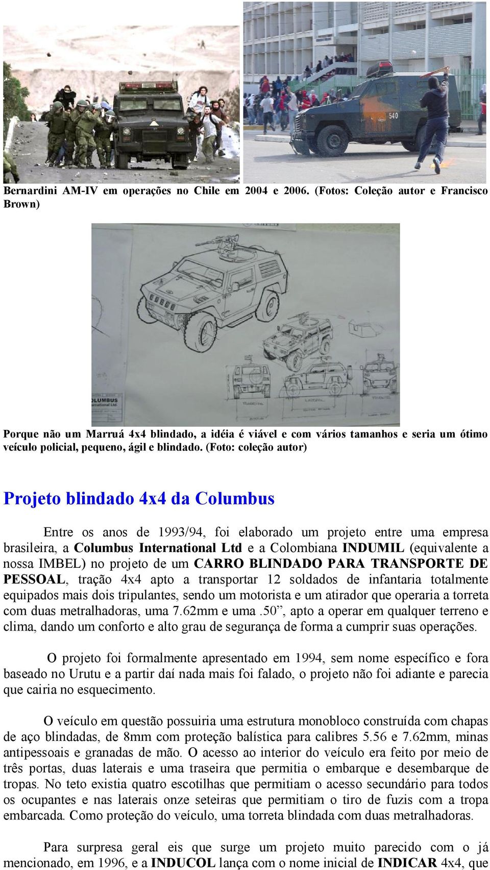(Foto: coleção autor) Projeto blindado 4x4 da Columbus Entre os anos de 1993/94, foi elaborado um projeto entre uma empresa brasileira, a Columbus International Ltd e a Colombiana INDUMIL