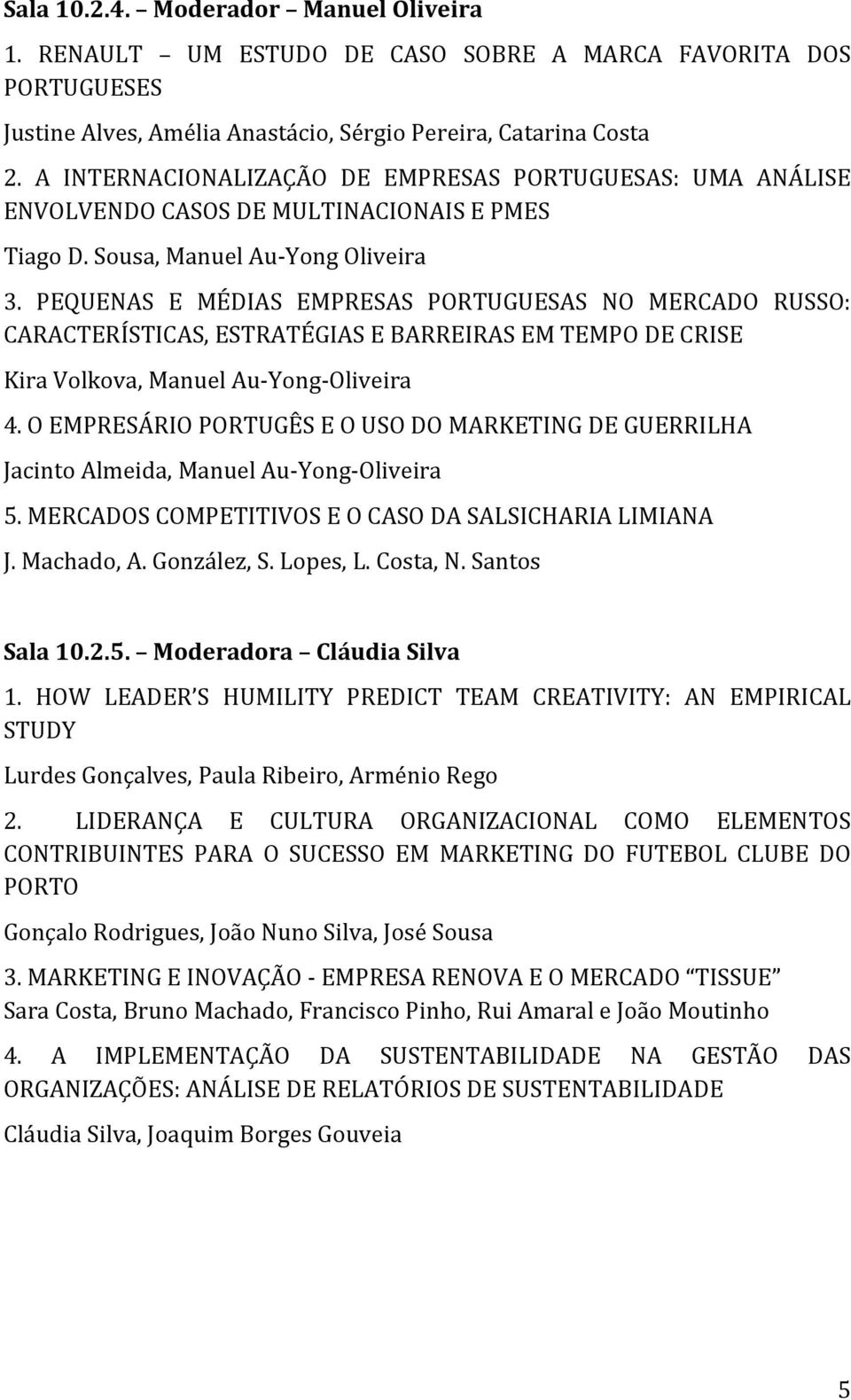 PEQUENAS E MÉDIAS EMPRESAS PORTUGUESAS NO MERCADO RUSSO: CARACTERÍSTICAS, ESTRATÉGIAS E BARREIRAS EM TEMPO DE CRISE Kira Volkova, Manuel Au- Yong- Oliveira 4.