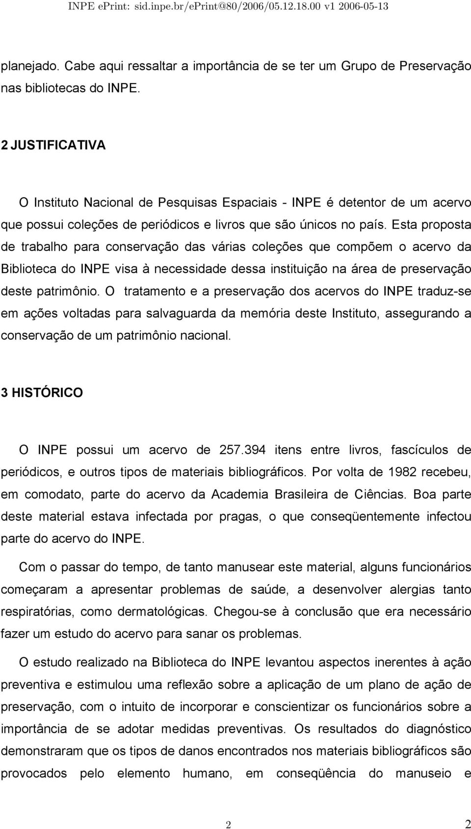 Esta proposta de trabalho para conservação das várias coleções que compõem o acervo da Biblioteca do INPE visa à necessidade dessa instituição na área de preservação deste patrimônio.