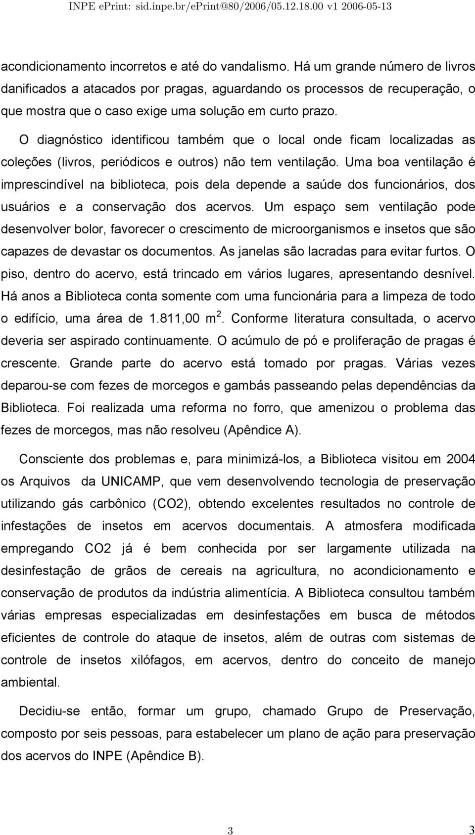 O diagnóstico identificou também que o local onde ficam localizadas as coleções (livros, periódicos e outros) não tem ventilação.