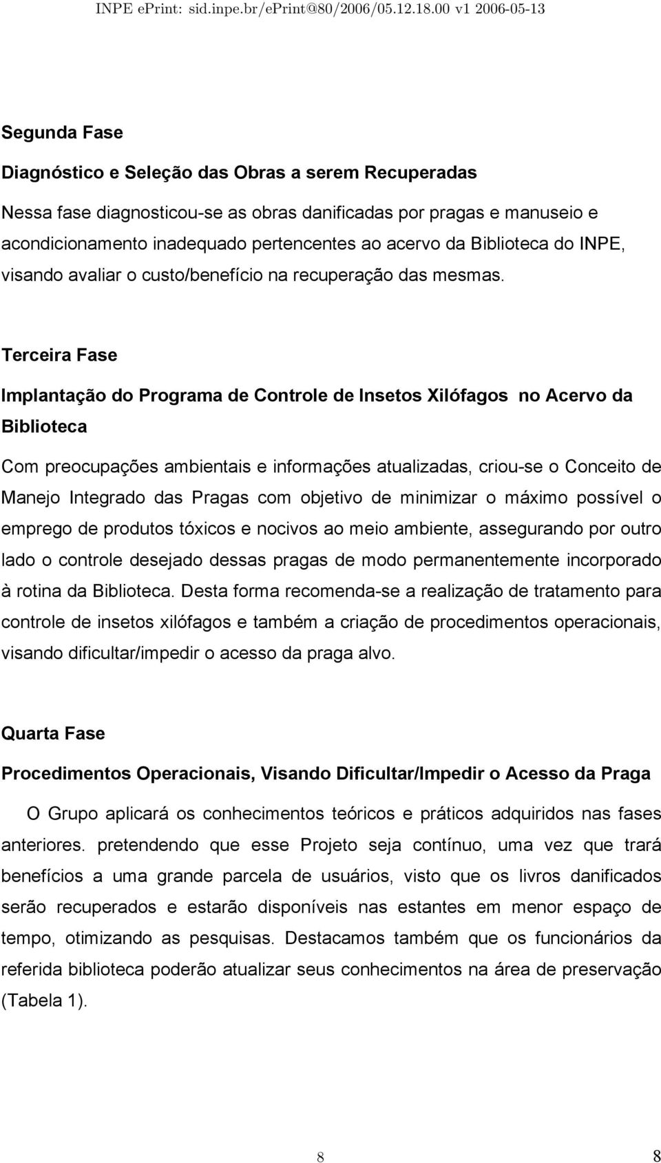 Terceira Fase Implantação do Programa de Controle de Insetos Xilófagos no Acervo da Biblioteca Com preocupações ambientais e informações atualizadas, criou-se o Conceito de Manejo Integrado das