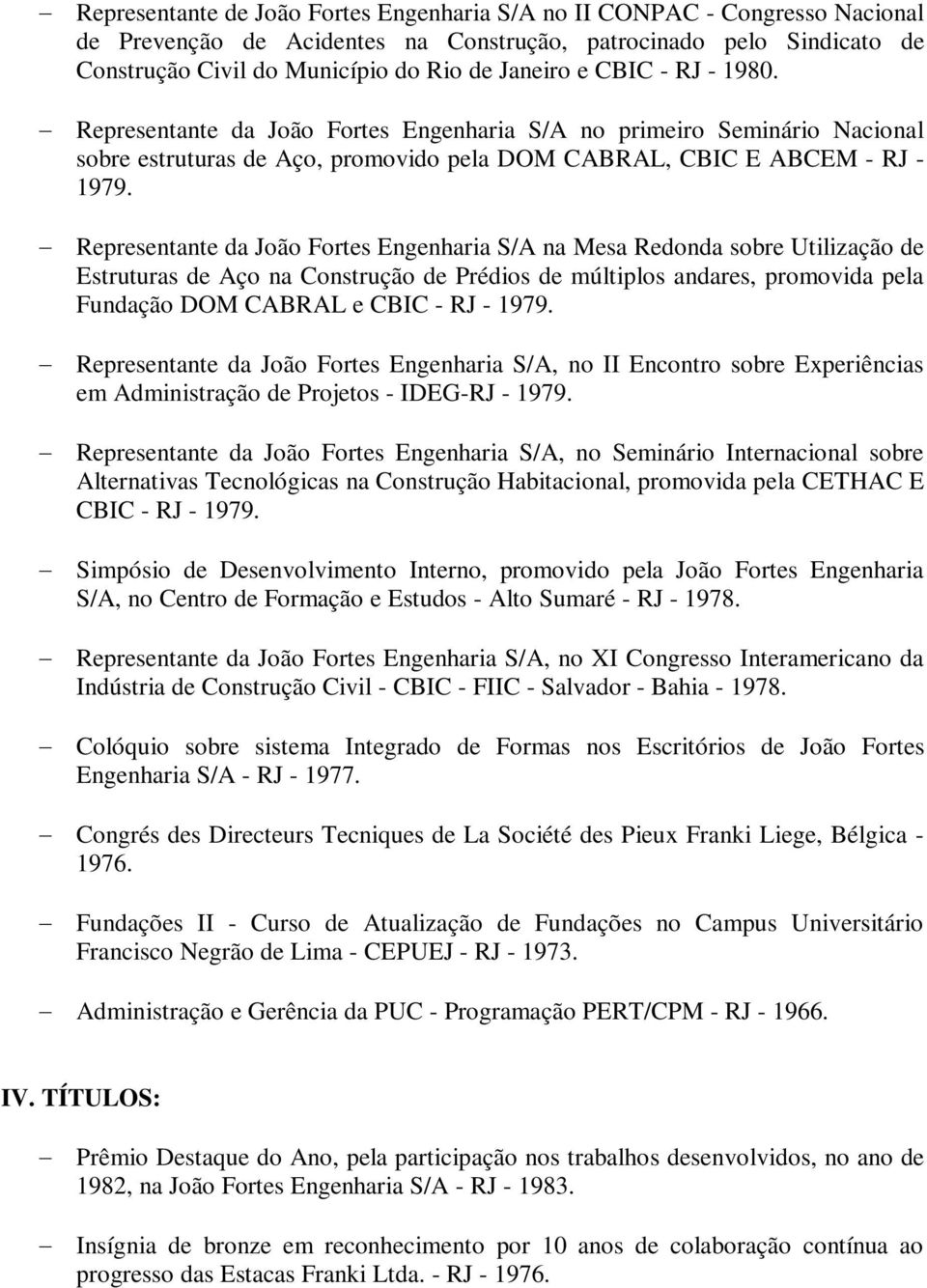 Representante da João Fortes Engenharia S/A na Mesa Redonda sobre Utilização de Estruturas de Aço na Construção de Prédios de múltiplos andares, promovida pela Fundação DOM CABRAL e CBIC - RJ - 1979.