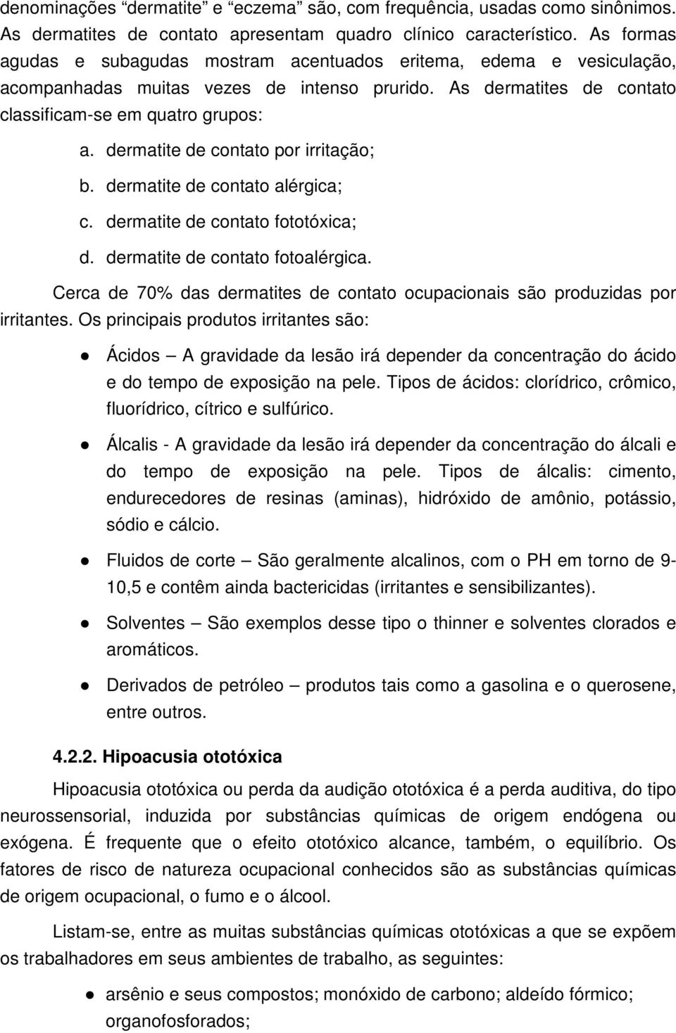 dermatite de contato por irritação; b. dermatite de contato alérgica; c. dermatite de contato fototóxica; d. dermatite de contato fotoalérgica.