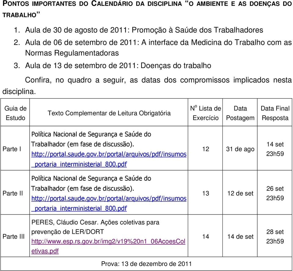 Confira, no quadro a seguir, as datas dos compromissos implicados nesta Guia de Estudo Texto Complementar de Leitura Obrigatória N o Lista de Exercício Data Postagem Data Final Resposta Política