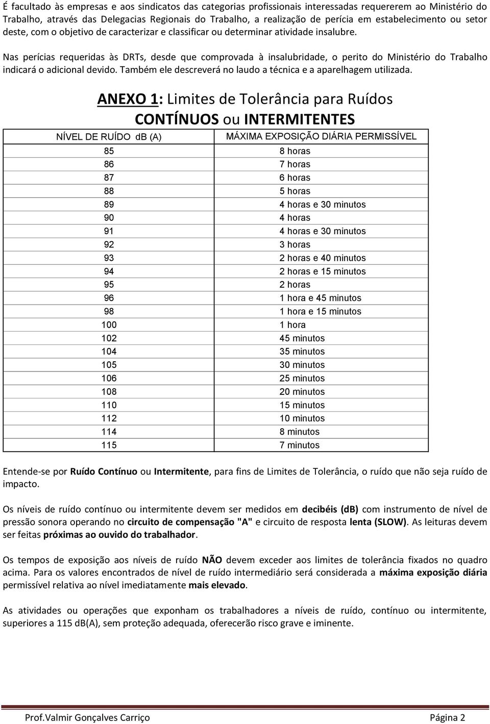 Nas perícias requeridas às DRTs, desde que comprovada à insalubridade, o perito do Ministério do Trabalho indicará o adicional devido.