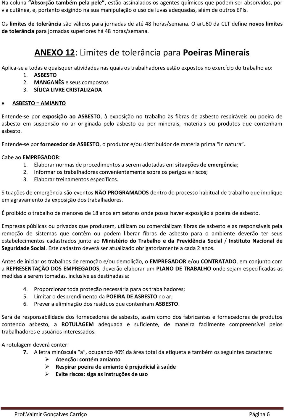 ANEXO 12: Limites de tolerância para Poeiras Minerais Aplica-se a todas e quaisquer atividades nas quais os trabalhadores estão expostos no exercício do trabalho ao: 1. ASBESTO 2.