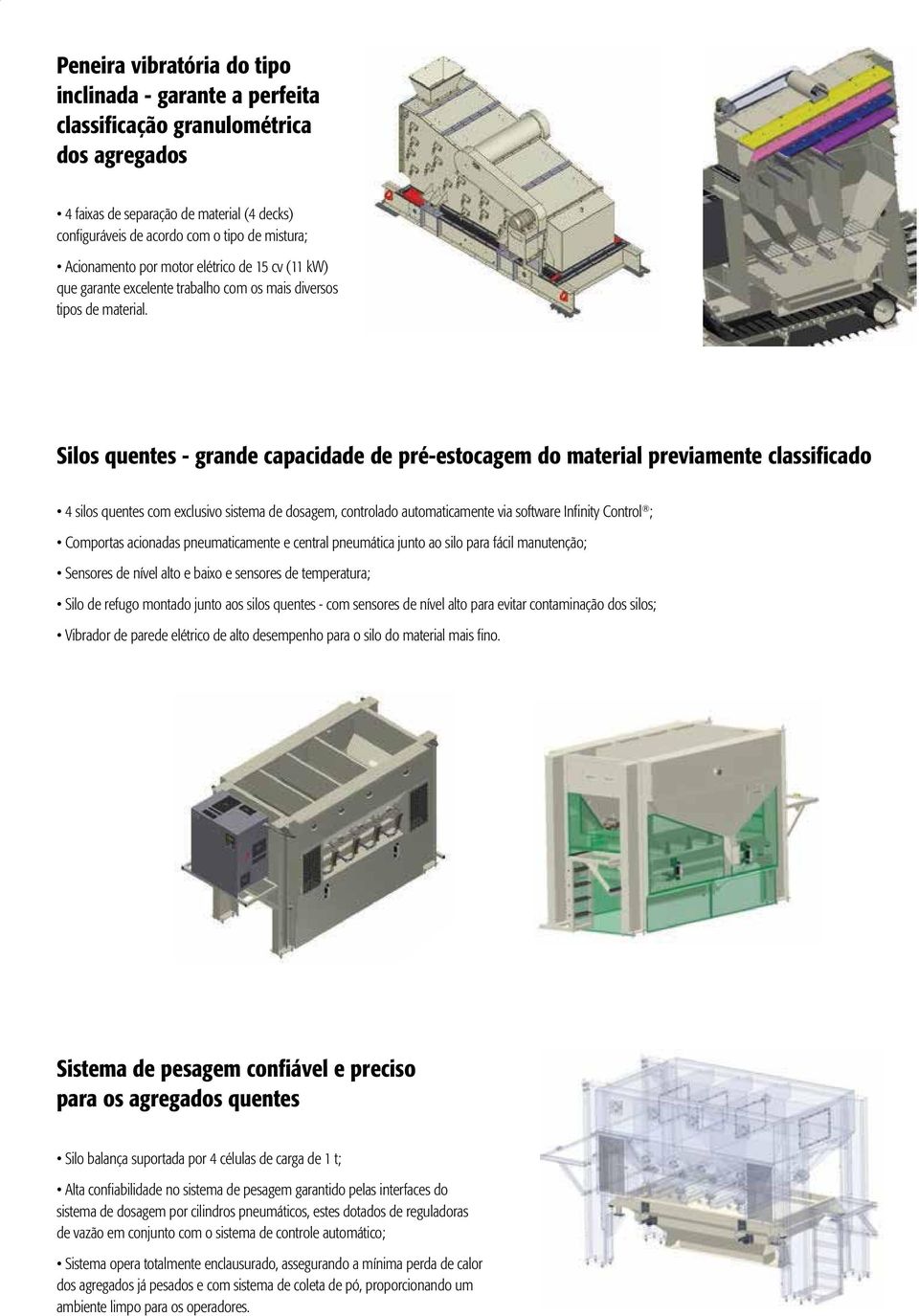 Silos quentes - grande capacidade de pré-estocagem do material previamente classificado 4 silos quentes com exclusivo sistema de dosagem, controlado automaticamente via software Infinity Control ;