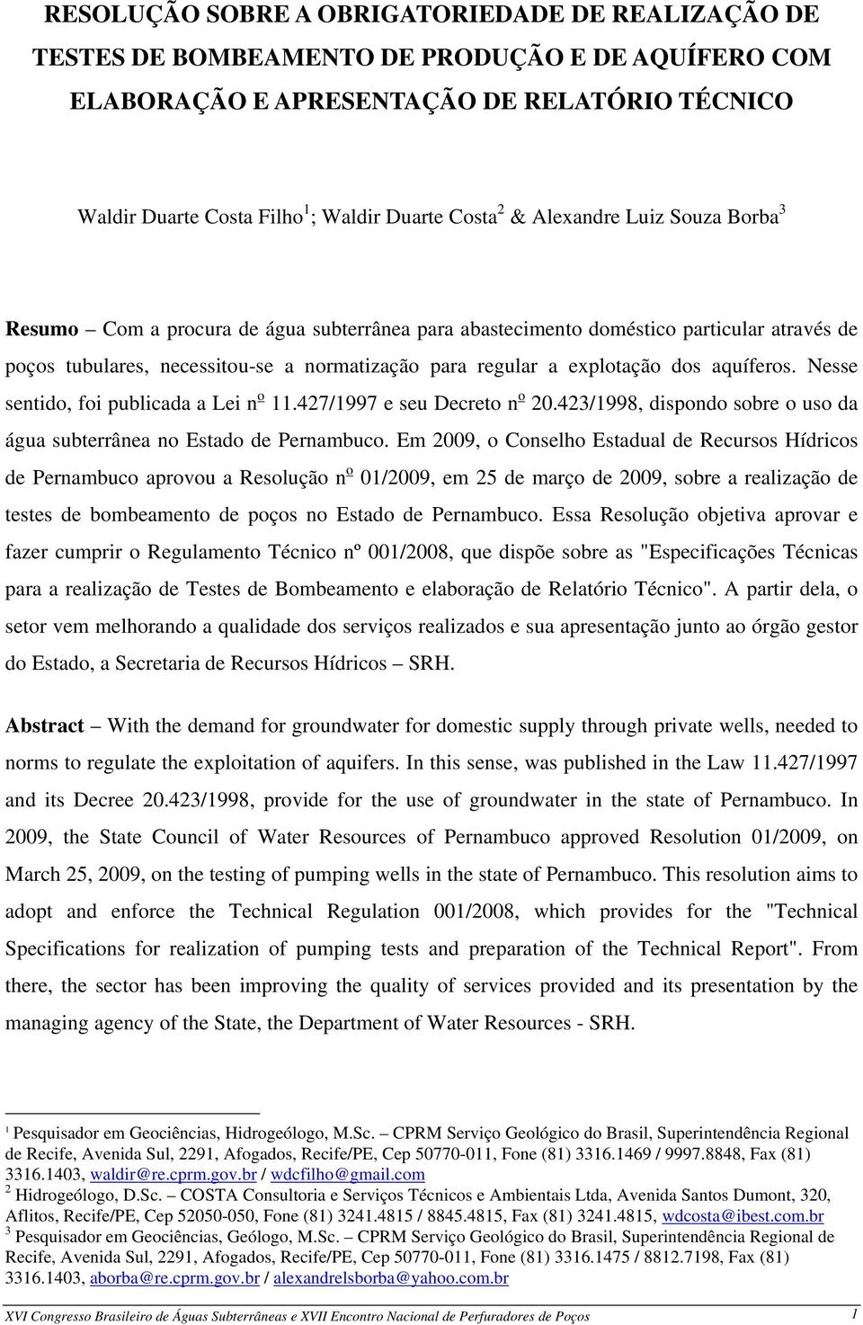 dos aquíferos. Nesse sentido, foi publicada a Lei n o 11.427/1997 e seu Decreto n o 20.423/1998, dispondo sobre o uso da água subterrânea no Estado de Pernambuco.