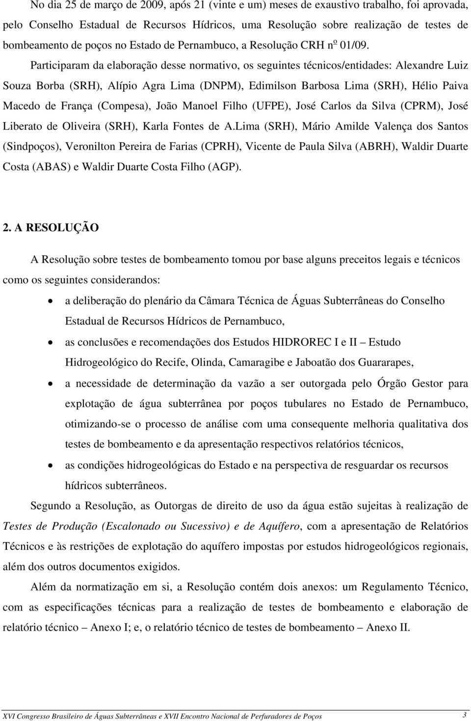 Participaram da elaboração desse normativo, os seguintes técnicos/entidades: Alexandre Luiz Souza Borba (SRH), Alípio Agra Lima (DNPM), Edimilson Barbosa Lima (SRH), Hélio Paiva Macedo de França