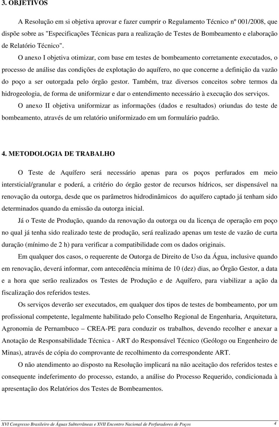 O anexo I objetiva otimizar, com base em testes de bombeamento corretamente executados, o processo de análise das condições de explotação do aquífero, no que concerne a definição da vazão do poço a