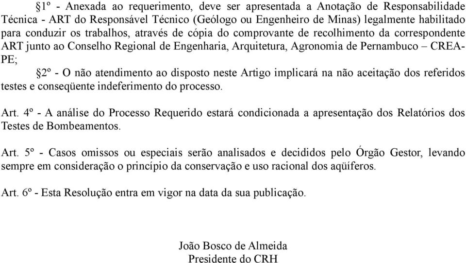 disposto neste Artigo implicará na não aceitação dos referidos testes e conseqüente indeferimento do processo. Art. 4º - A análise do Processo Requerido estará condicionada a apresentação dos Relatórios dos Testes de Bombeamentos.