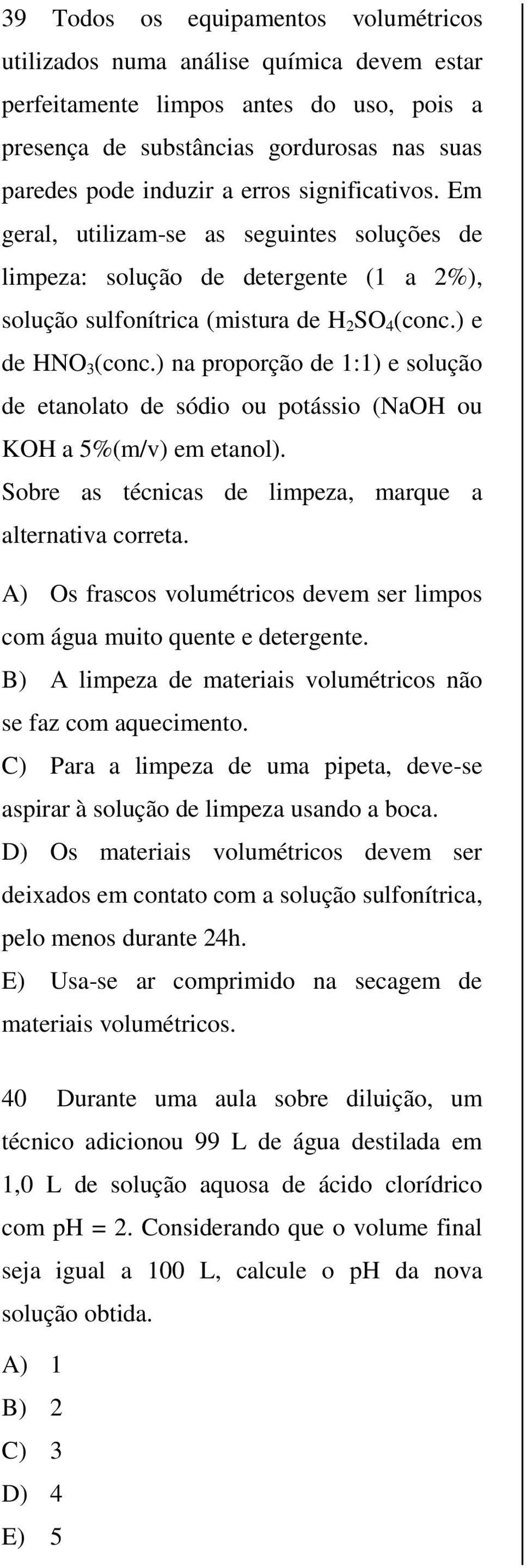 ) na proporção de 1:1) e solução de etanolato de sódio ou potássio (NaOH ou KOH a 5%(m/v) em etanol). Sobre as técnicas de limpeza, marque a alternativa correta.