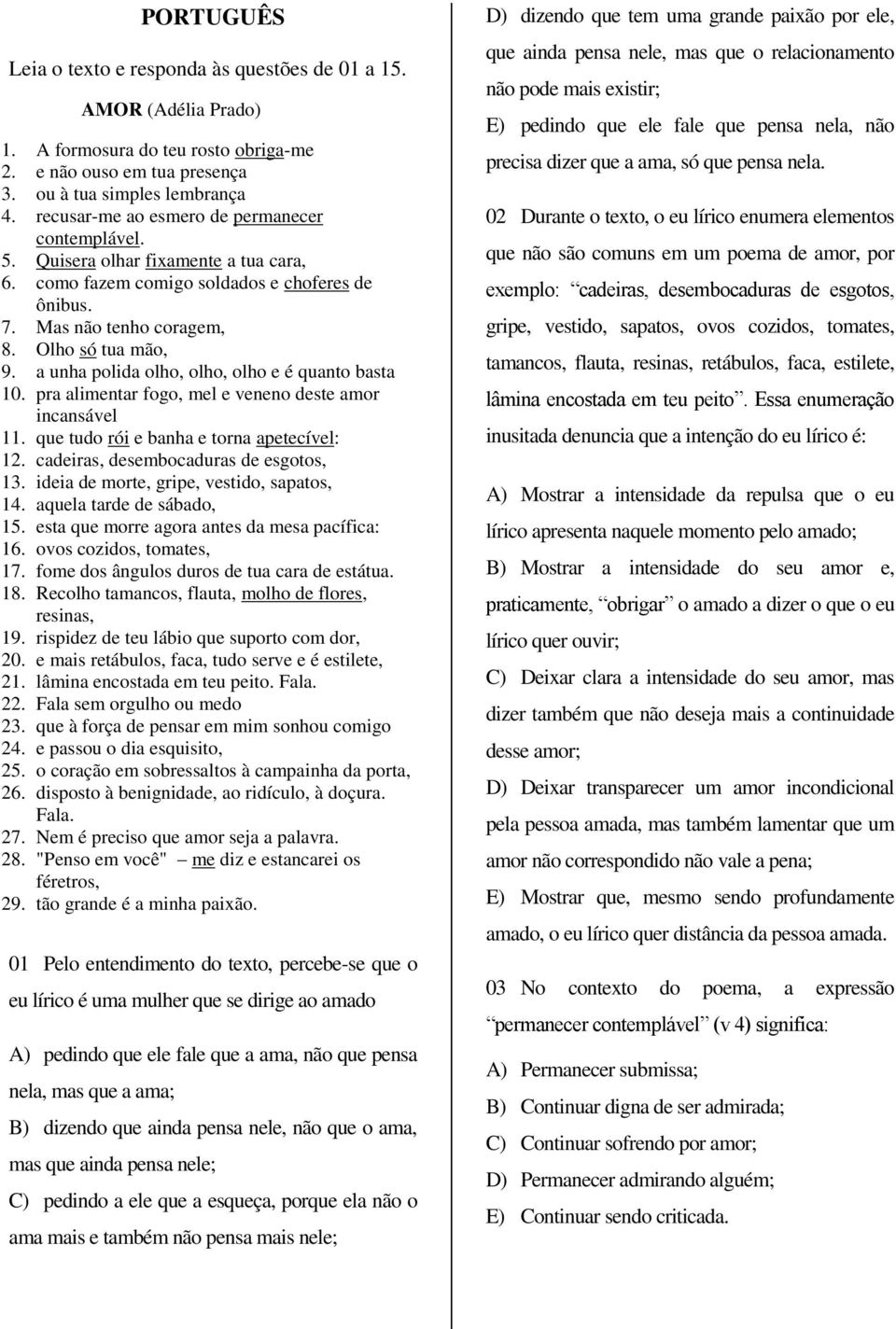 a unha polida olho, olho, olho e é quanto basta 10. pra alimentar fogo, mel e veneno deste amor incansável 11. que tudo rói e banha e torna apetecível: 12. cadeiras, desembocaduras de esgotos, 13.