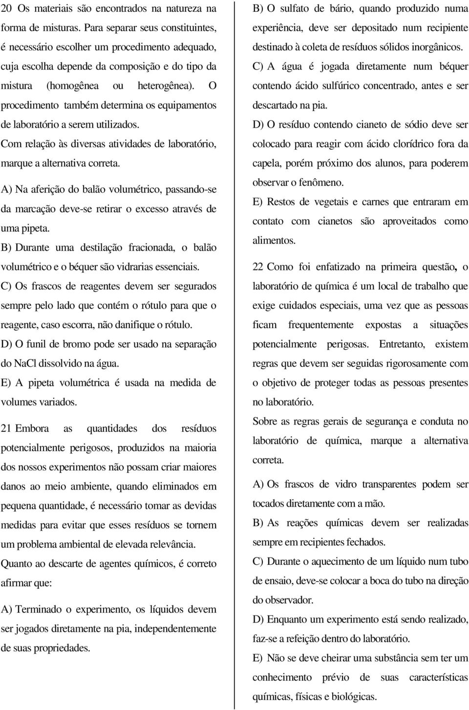 O procedimento também determina os equipamentos de laboratório a serem utilizados. Com relação às diversas atividades de laboratório, marque a alternativa correta.