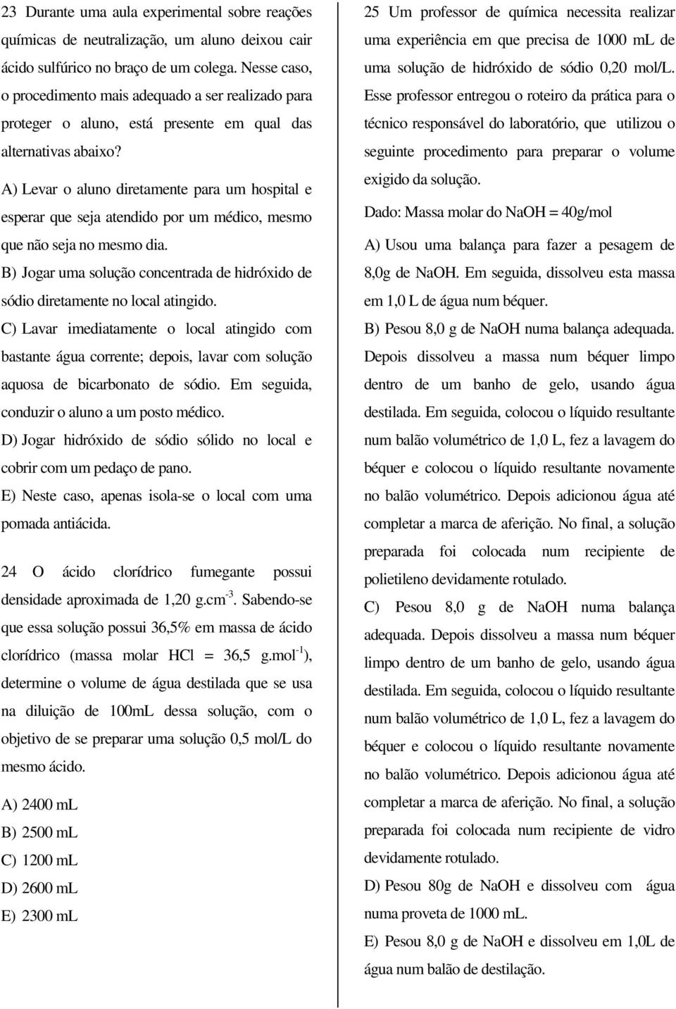 A) Levar o aluno diretamente para um hospital e esperar que seja atendido por um médico, mesmo que não seja no mesmo dia.