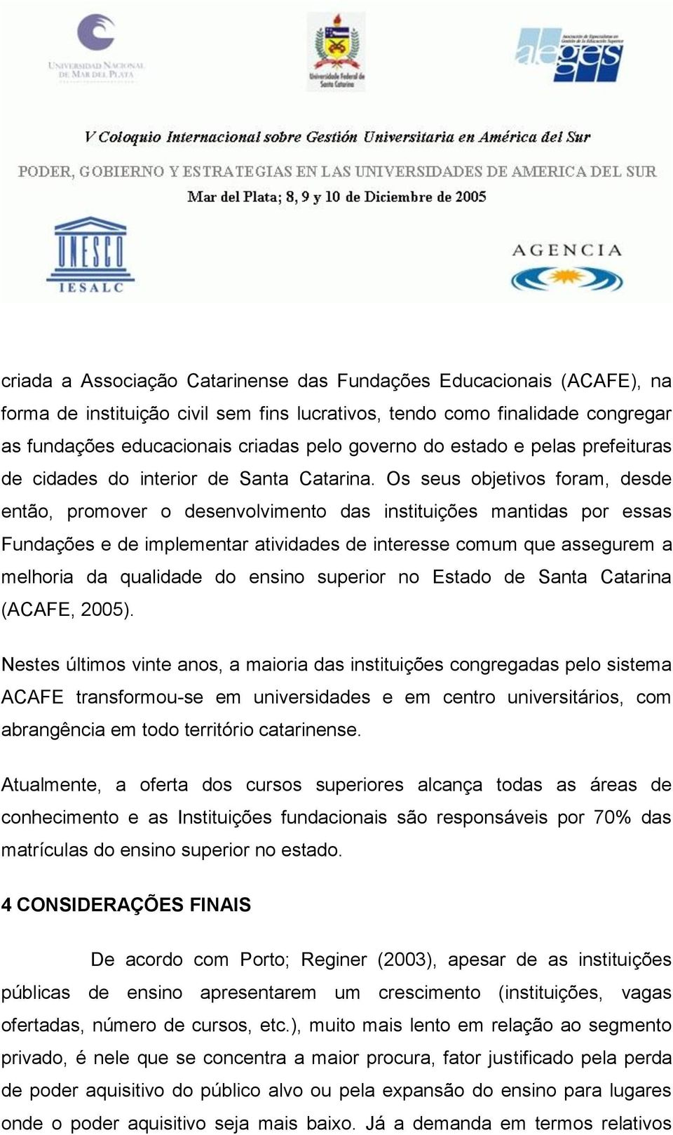 Os seus objetivos foram, desde então, promover o desenvolvimento das instituições mantidas por essas Fundações e de implementar atividades de interesse comum que assegurem a melhoria da qualidade do