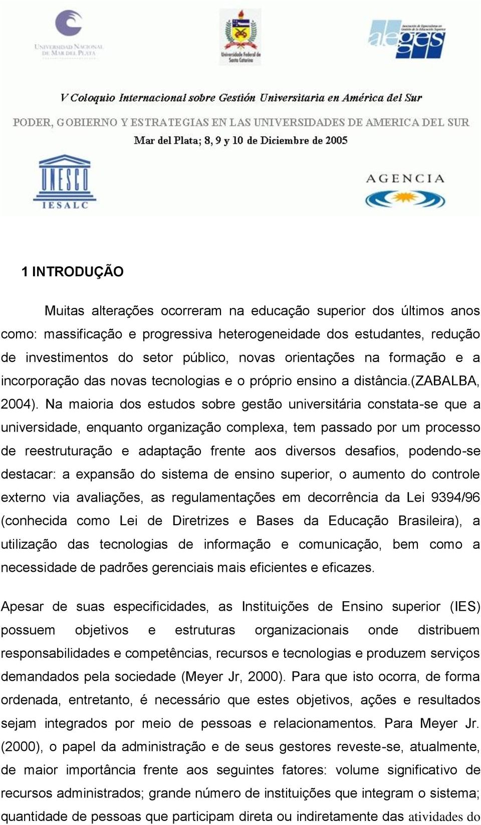 Na maioria dos estudos sobre gestão universitária constata-se que a universidade, enquanto organização complexa, tem passado por um processo de reestruturação e adaptação frente aos diversos