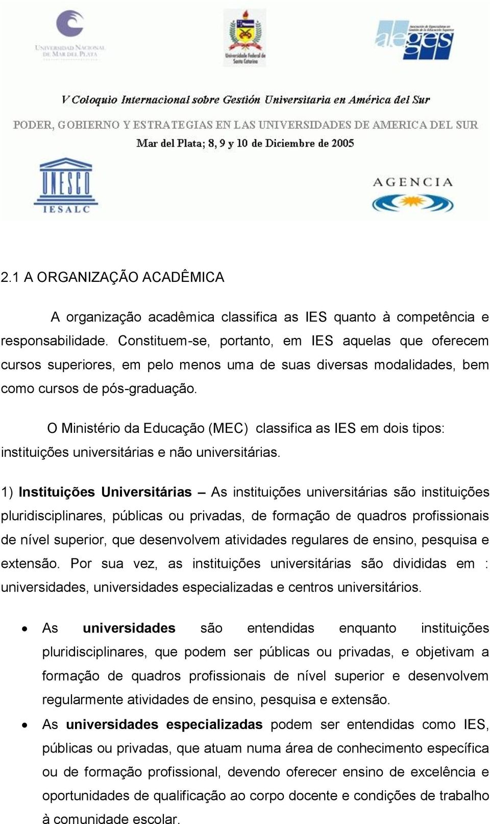 O Ministério da Educação (MEC) classifica as IES em dois tipos: instituições universitárias e não universitárias.