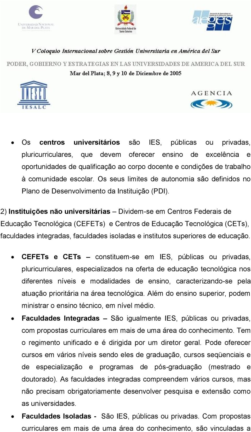 2) Instituições não universitárias Dividem-se em Centros Federais de Educação Tecnológica (CEFETs) e Centros de Educação Tecnológica (CETs), faculdades integradas, faculdades isoladas e institutos