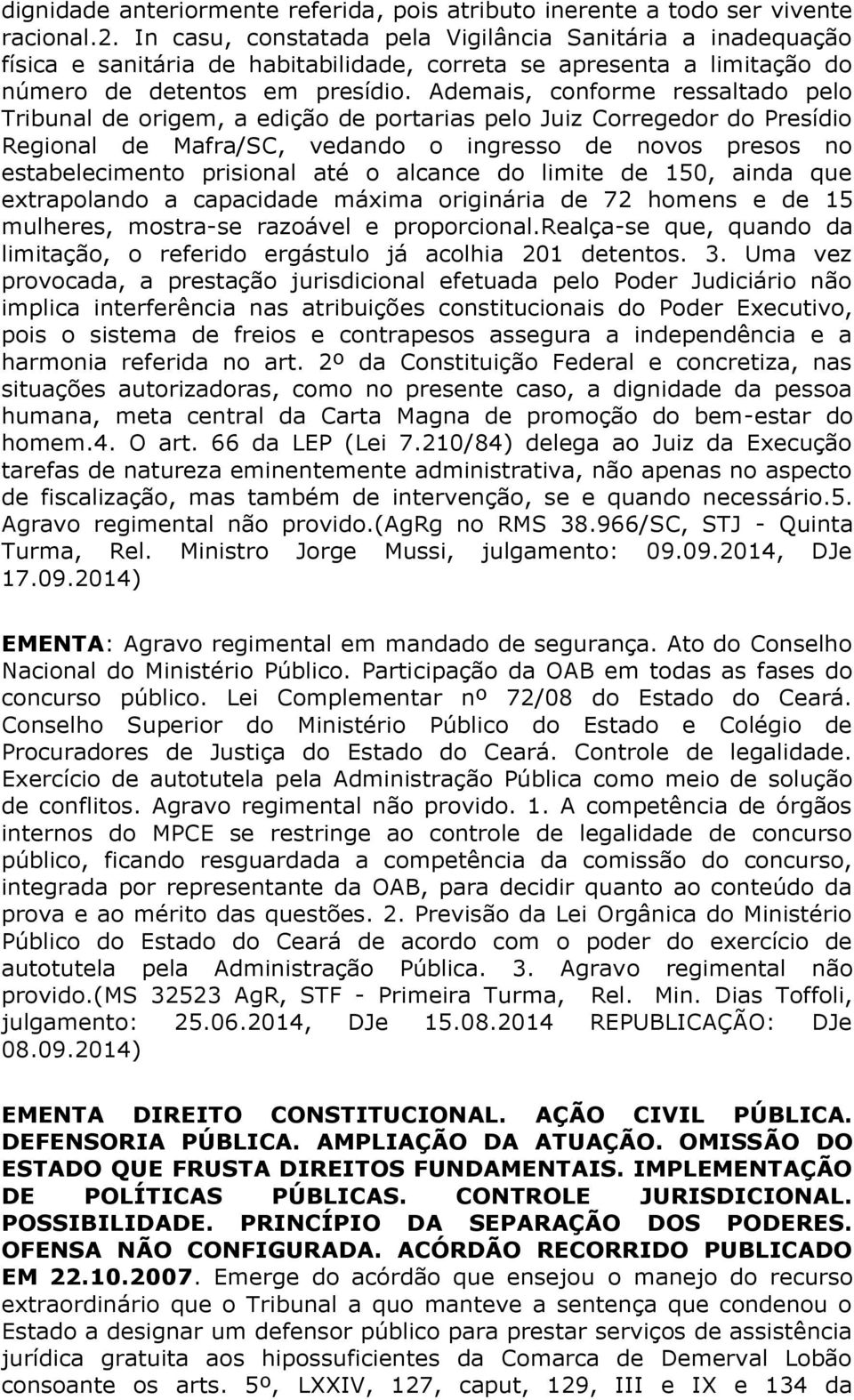 Ademais, conforme ressaltado pelo Tribunal de origem, a edição de portarias pelo Juiz Corregedor do Presídio Regional de Mafra/SC, vedando o ingresso de novos presos no estabelecimento prisional até