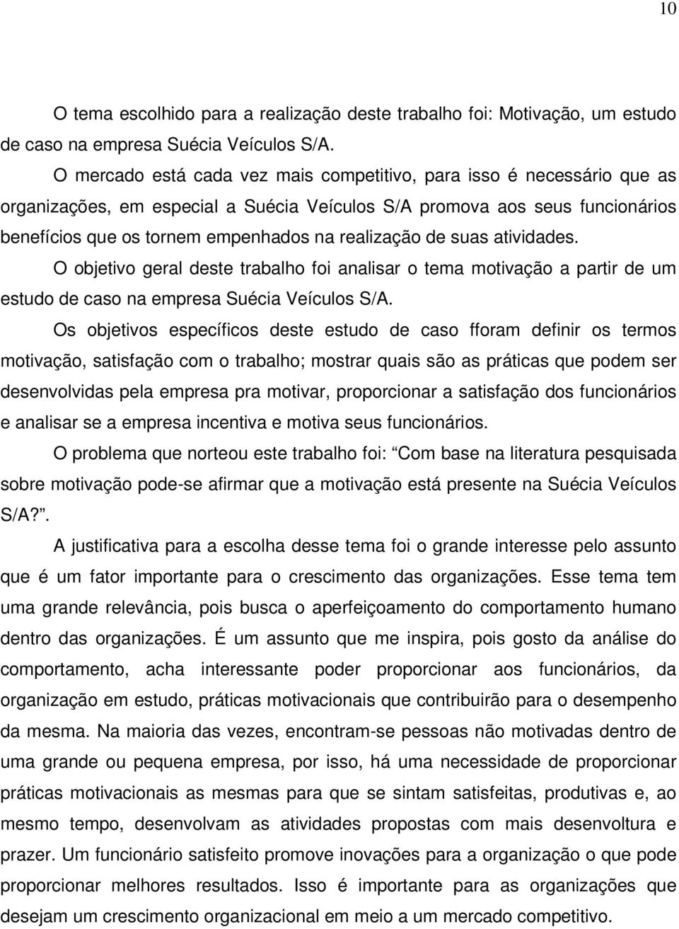 de suas atividades. O objetivo geral deste trabalho foi analisar o tema motivação a partir de um estudo de caso na empresa Suécia Veículos S/A.