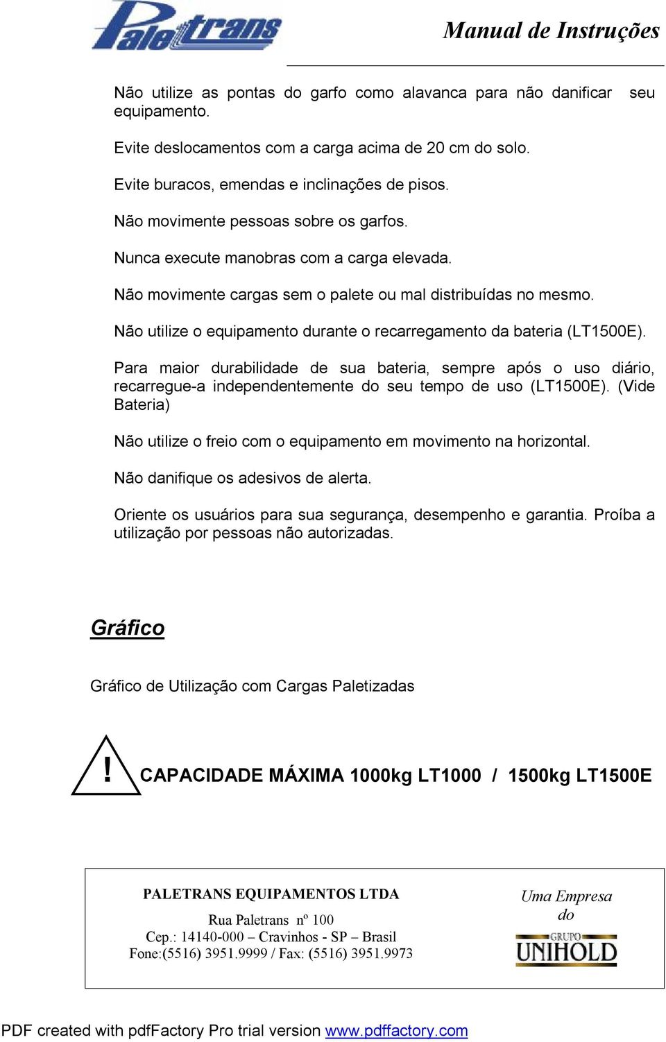 Não utilize o equipamento durante o recarregamento da bateria (LT1500E). Para maior durabilidade de sua bateria, sempre após o uso diário, recarregue-a independentemente seu tempo de uso (LT1500E).