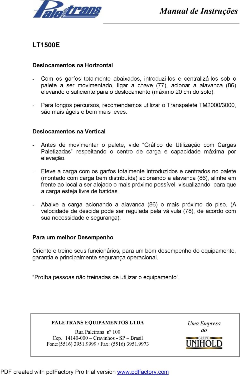 Deslocamentos na Vertical - Antes de movimentar o palete, vide Gráfico de Utilização com Cargas Paletizadas respeitan o centro de carga e capacidade máxima por elevação.