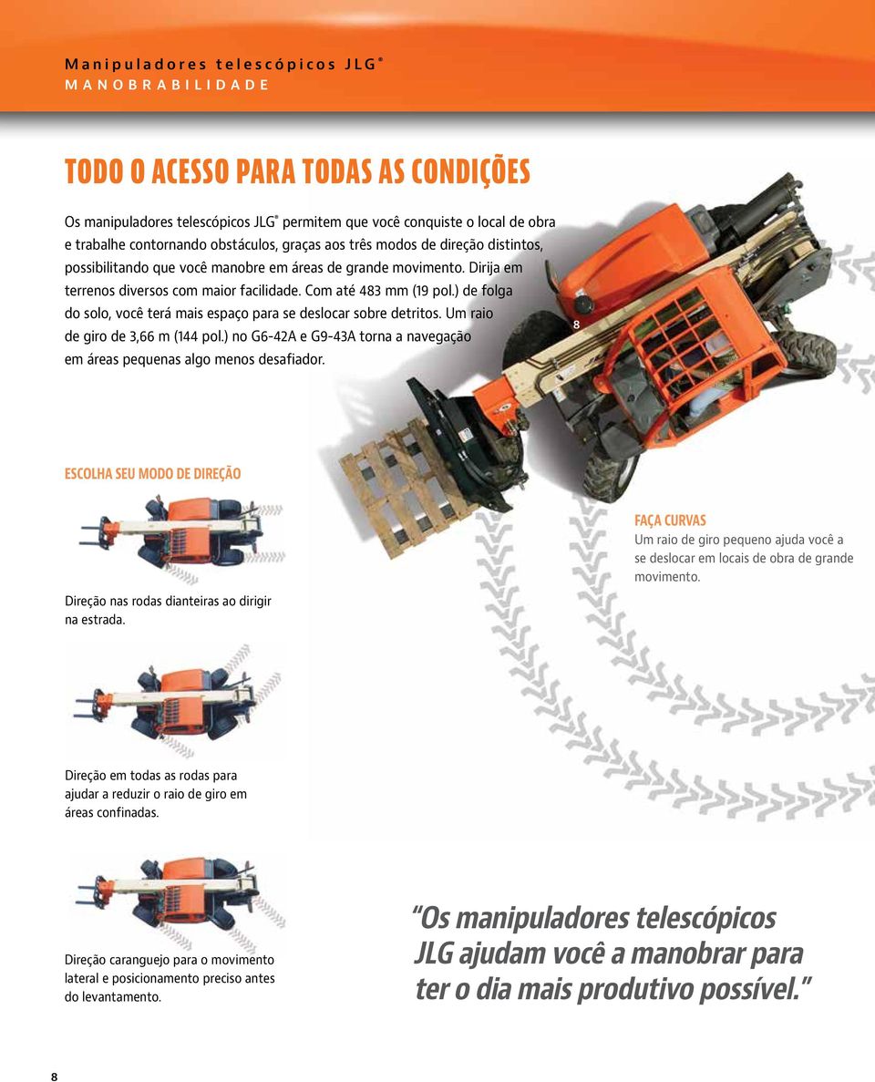 ) de folga do solo, você terá mais espaço para se deslocar sobre detritos. Um raio de giro de 3,66 m (144 pol.) no G6-42A e G9-43A torna a navegação em áreas pequenas algo menos desafiador.