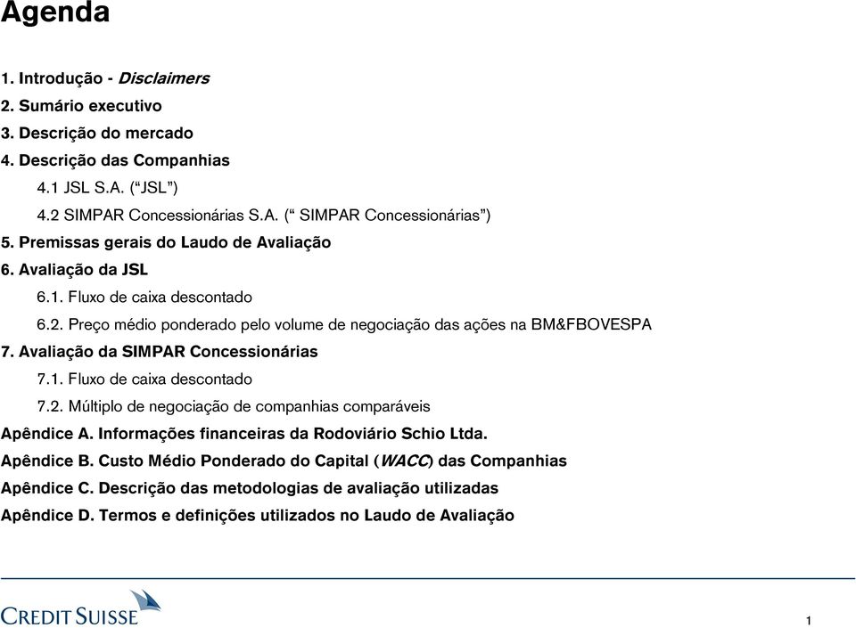 Avaliação da SIMPAR Concessionárias 7.1. Fluxo de caixa descontado 7.2. Múltiplo de negociação de companhias comparáveis Apêndice A. Informações financeiras da Rodoviário Schio Ltda.